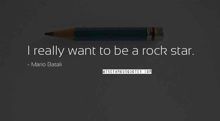 Mario Batali Quotes: I really want to be a rock star.