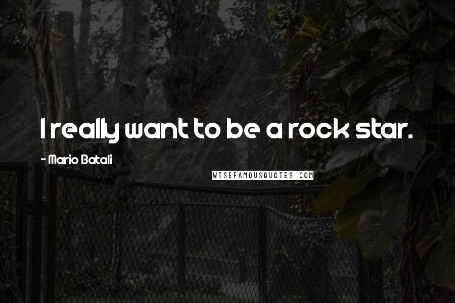 Mario Batali Quotes: I really want to be a rock star.