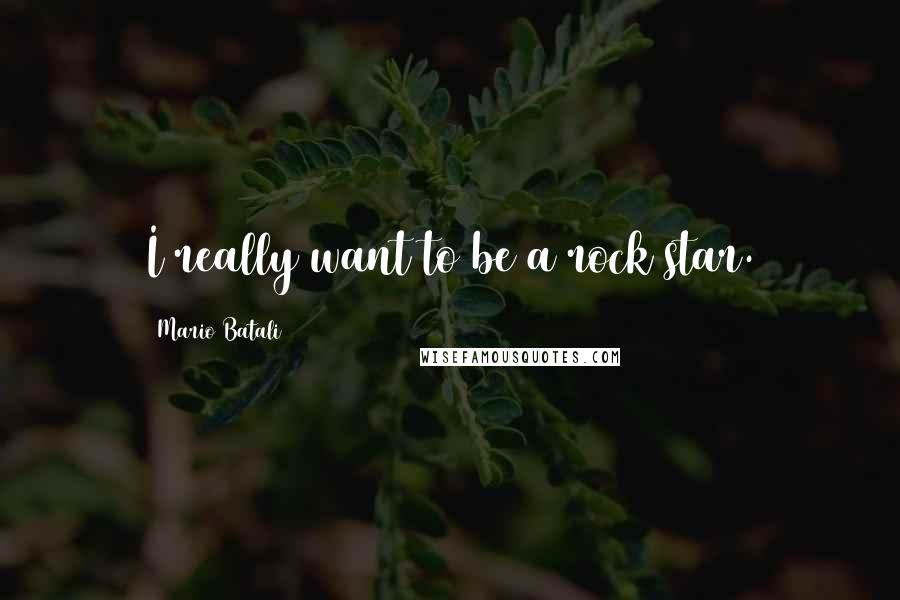 Mario Batali Quotes: I really want to be a rock star.