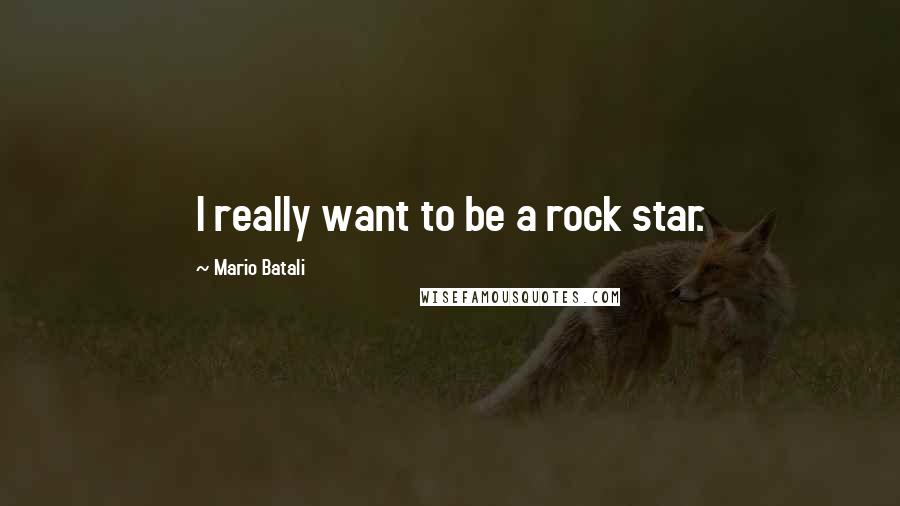 Mario Batali Quotes: I really want to be a rock star.