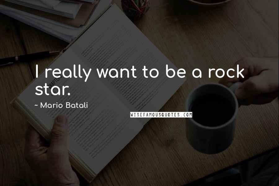 Mario Batali Quotes: I really want to be a rock star.