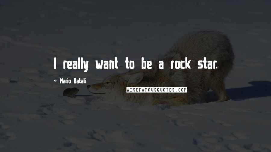 Mario Batali Quotes: I really want to be a rock star.