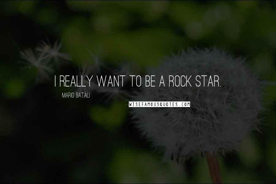 Mario Batali Quotes: I really want to be a rock star.