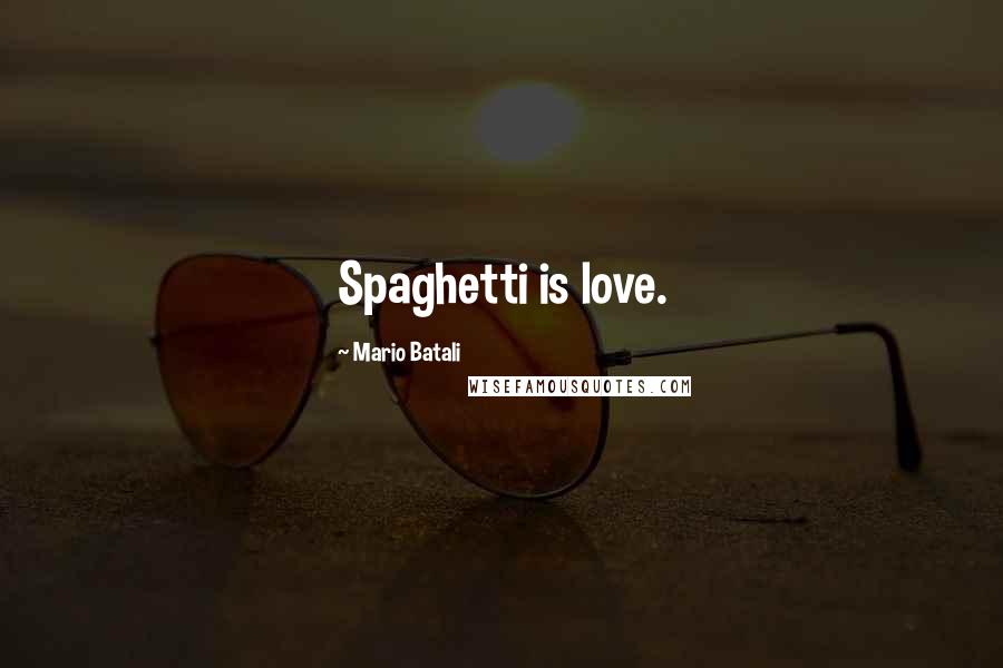 Mario Batali Quotes: Spaghetti is love.