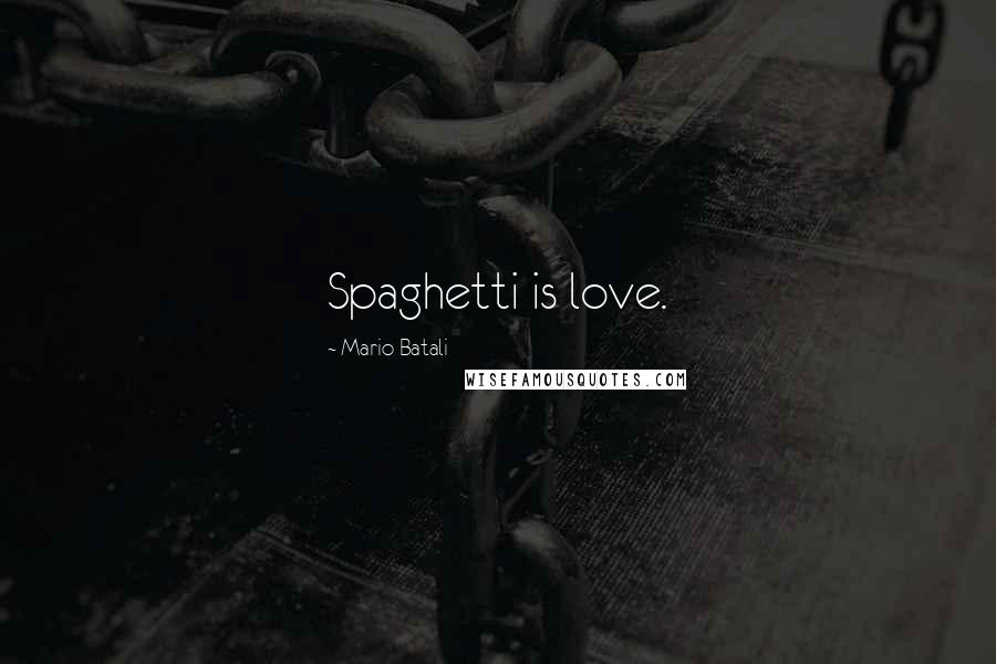 Mario Batali Quotes: Spaghetti is love.