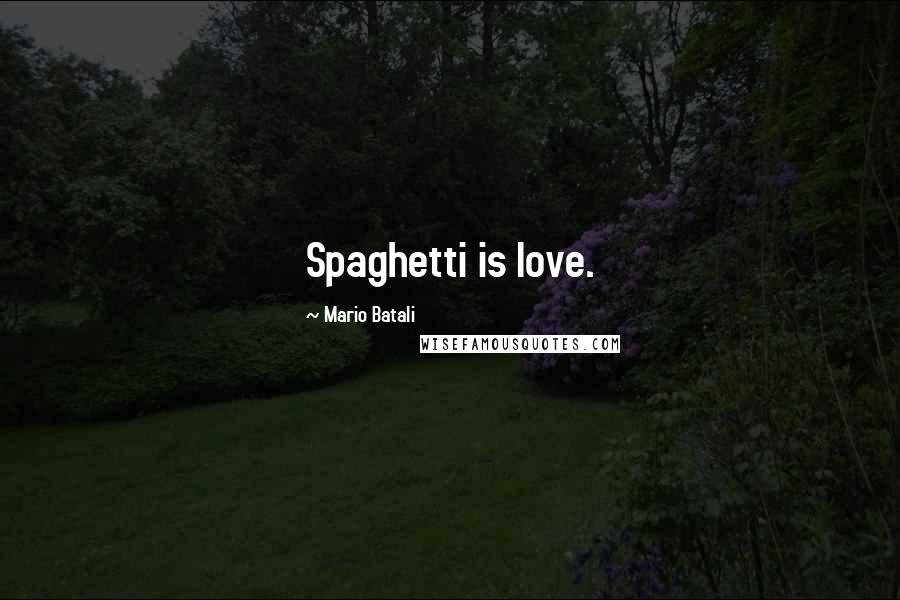 Mario Batali Quotes: Spaghetti is love.