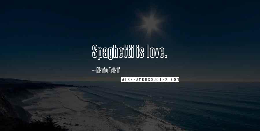 Mario Batali Quotes: Spaghetti is love.