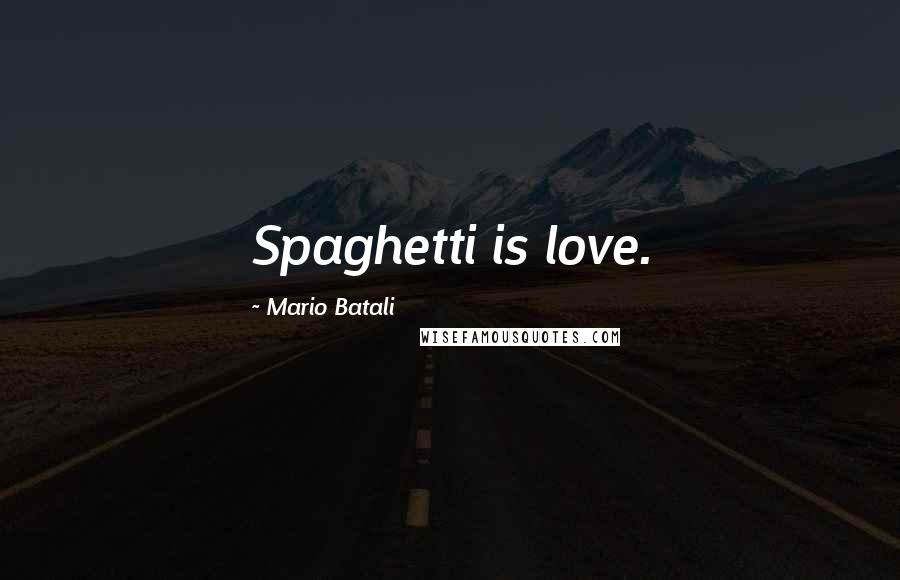 Mario Batali Quotes: Spaghetti is love.