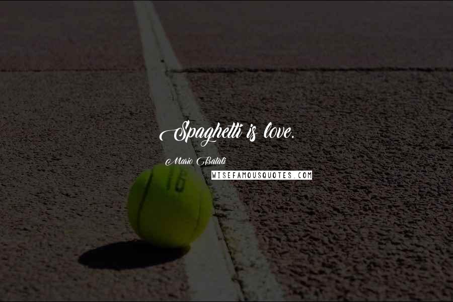 Mario Batali Quotes: Spaghetti is love.