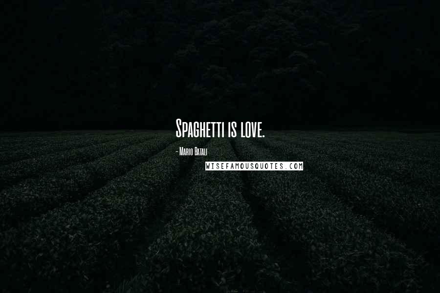 Mario Batali Quotes: Spaghetti is love.