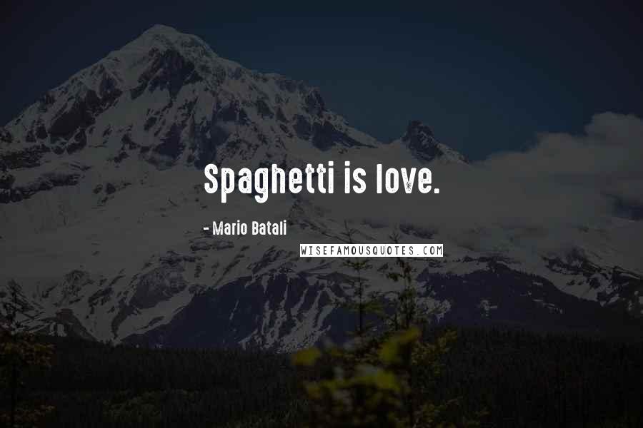 Mario Batali Quotes: Spaghetti is love.