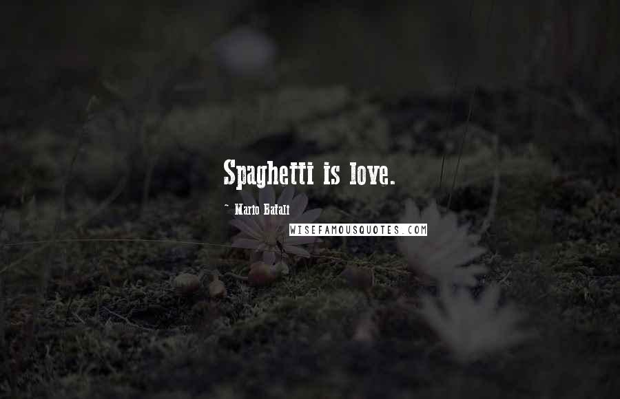 Mario Batali Quotes: Spaghetti is love.