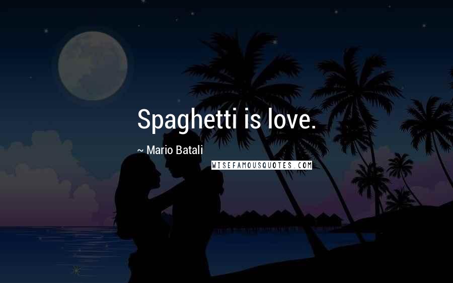 Mario Batali Quotes: Spaghetti is love.