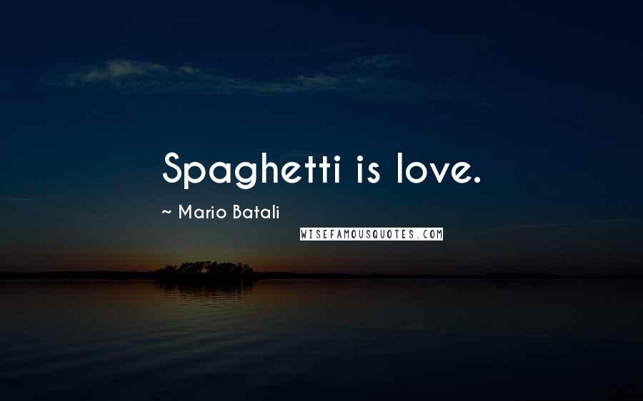 Mario Batali Quotes: Spaghetti is love.