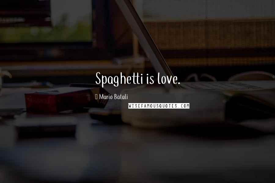 Mario Batali Quotes: Spaghetti is love.