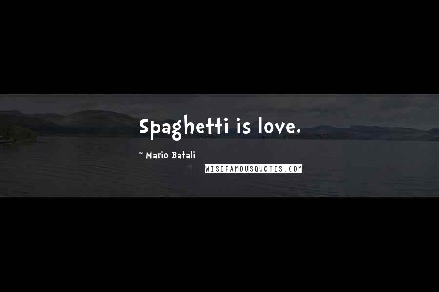 Mario Batali Quotes: Spaghetti is love.