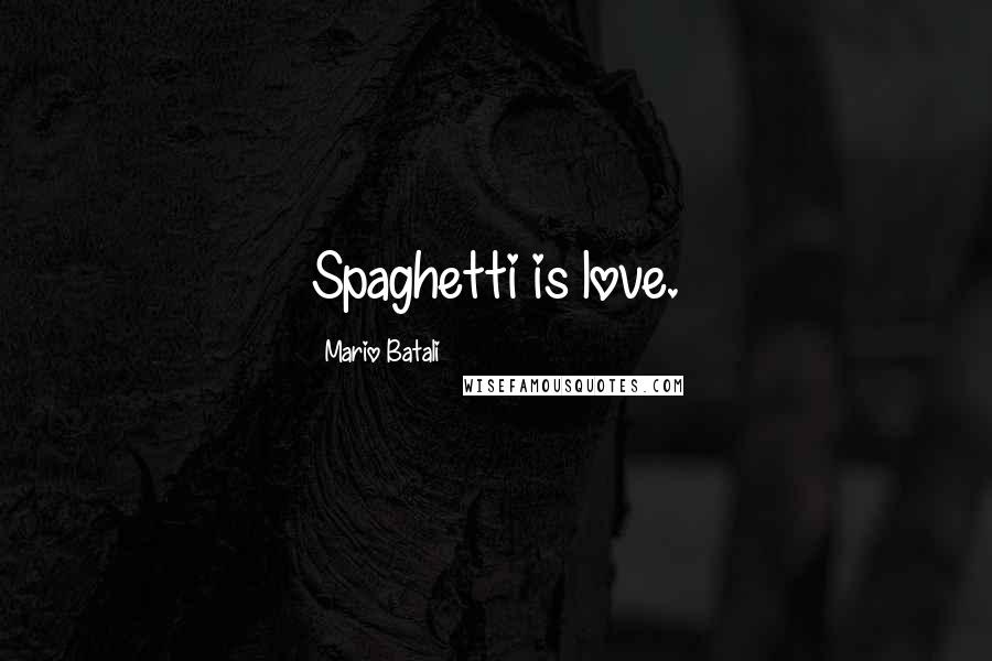 Mario Batali Quotes: Spaghetti is love.