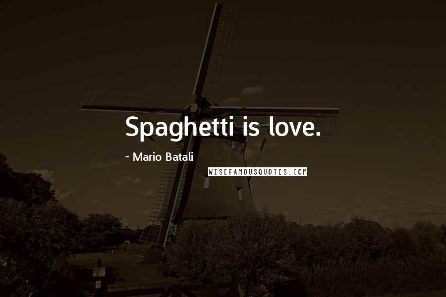 Mario Batali Quotes: Spaghetti is love.