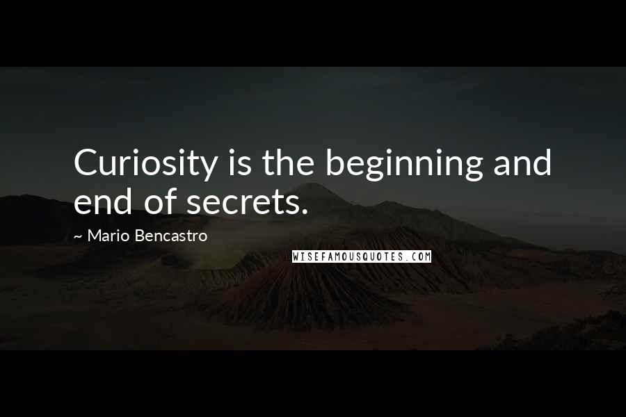 Mario Bencastro Quotes: Curiosity is the beginning and end of secrets.