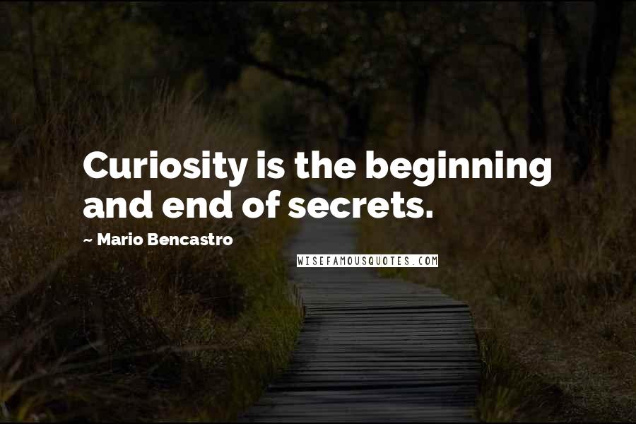 Mario Bencastro Quotes: Curiosity is the beginning and end of secrets.