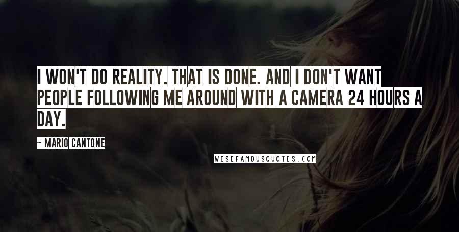 Mario Cantone Quotes: I won't do reality. That is done. And I don't want people following me around with a camera 24 hours a day.