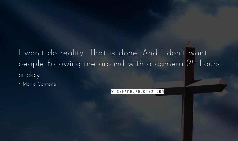 Mario Cantone Quotes: I won't do reality. That is done. And I don't want people following me around with a camera 24 hours a day.