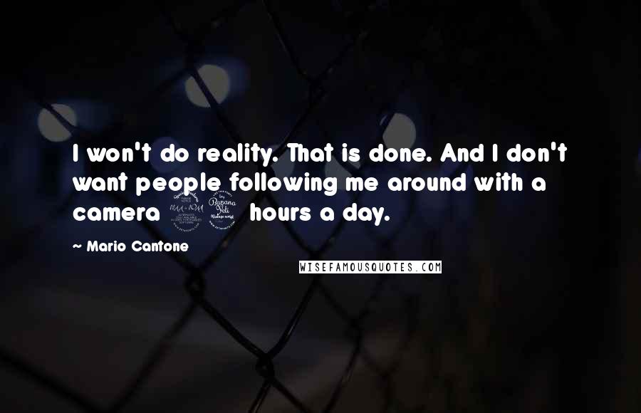 Mario Cantone Quotes: I won't do reality. That is done. And I don't want people following me around with a camera 24 hours a day.