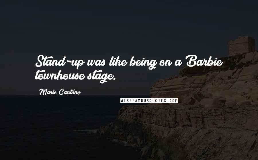 Mario Cantone Quotes: Stand-up was like being on a Barbie townhouse stage.