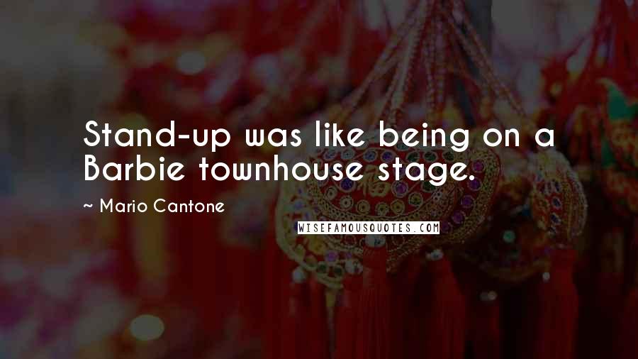 Mario Cantone Quotes: Stand-up was like being on a Barbie townhouse stage.