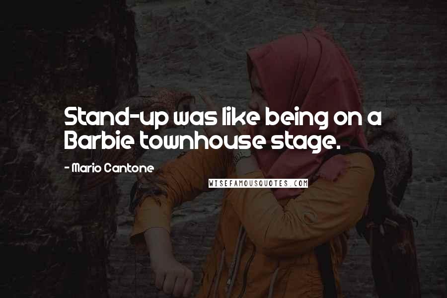 Mario Cantone Quotes: Stand-up was like being on a Barbie townhouse stage.