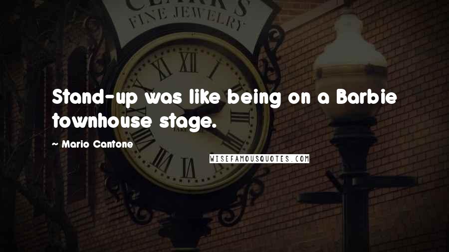 Mario Cantone Quotes: Stand-up was like being on a Barbie townhouse stage.