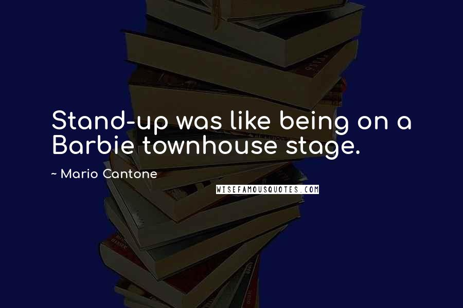 Mario Cantone Quotes: Stand-up was like being on a Barbie townhouse stage.