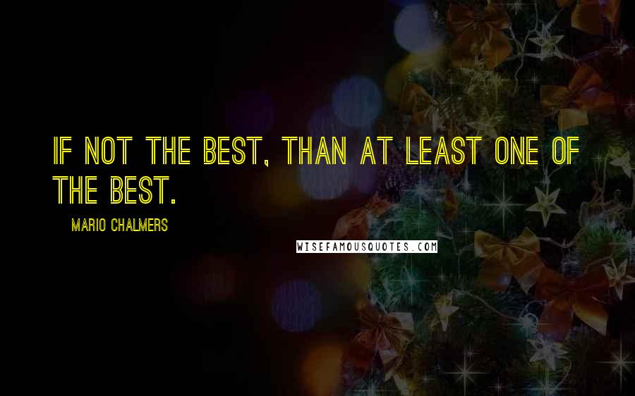 Mario Chalmers Quotes: If not the best, than at least one of the best.