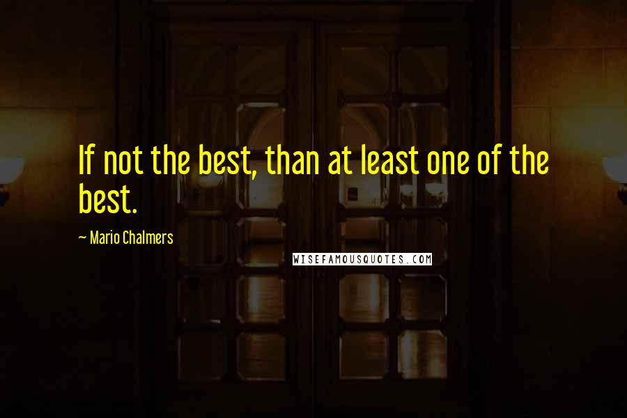 Mario Chalmers Quotes: If not the best, than at least one of the best.