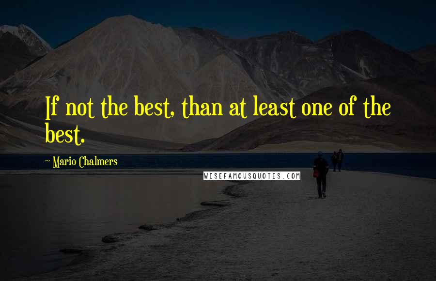 Mario Chalmers Quotes: If not the best, than at least one of the best.