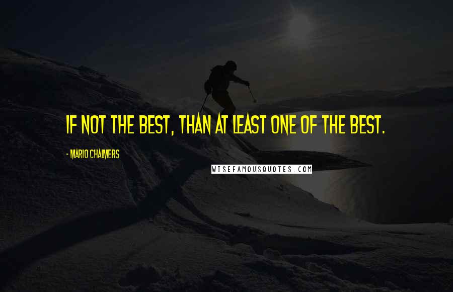 Mario Chalmers Quotes: If not the best, than at least one of the best.