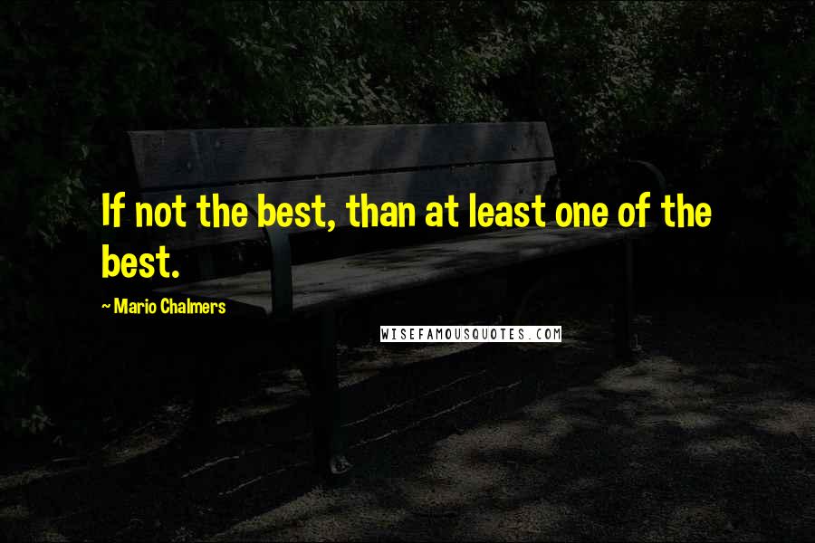 Mario Chalmers Quotes: If not the best, than at least one of the best.