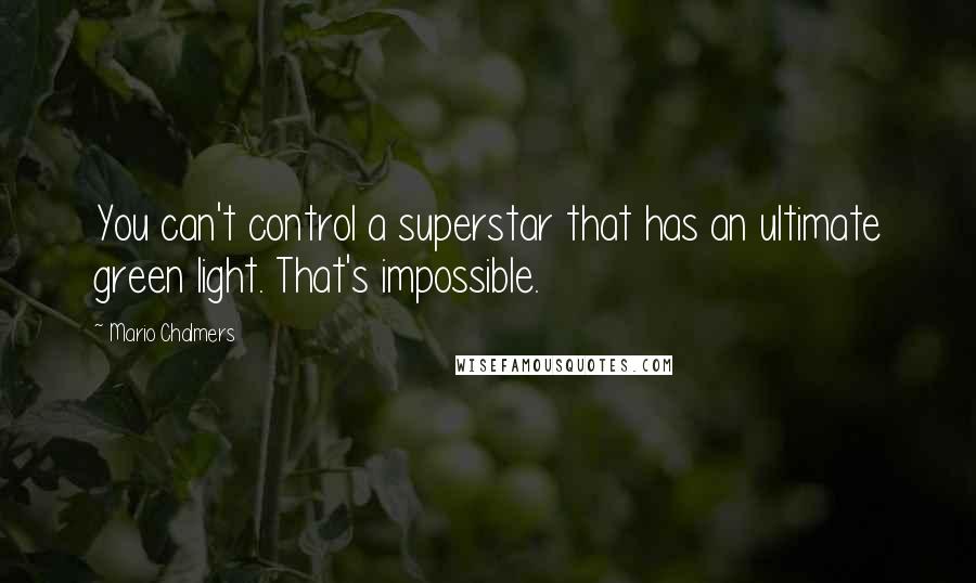 Mario Chalmers Quotes: You can't control a superstar that has an ultimate green light. That's impossible.