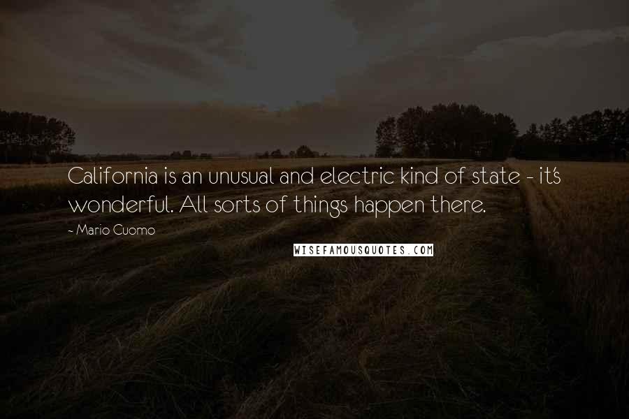 Mario Cuomo Quotes: California is an unusual and electric kind of state - it's wonderful. All sorts of things happen there.