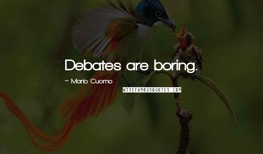 Mario Cuomo Quotes: Debates are boring.