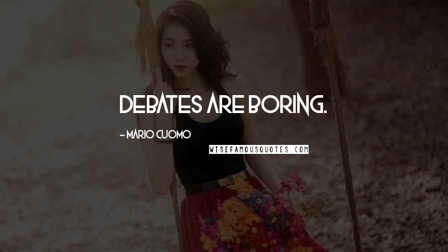 Mario Cuomo Quotes: Debates are boring.