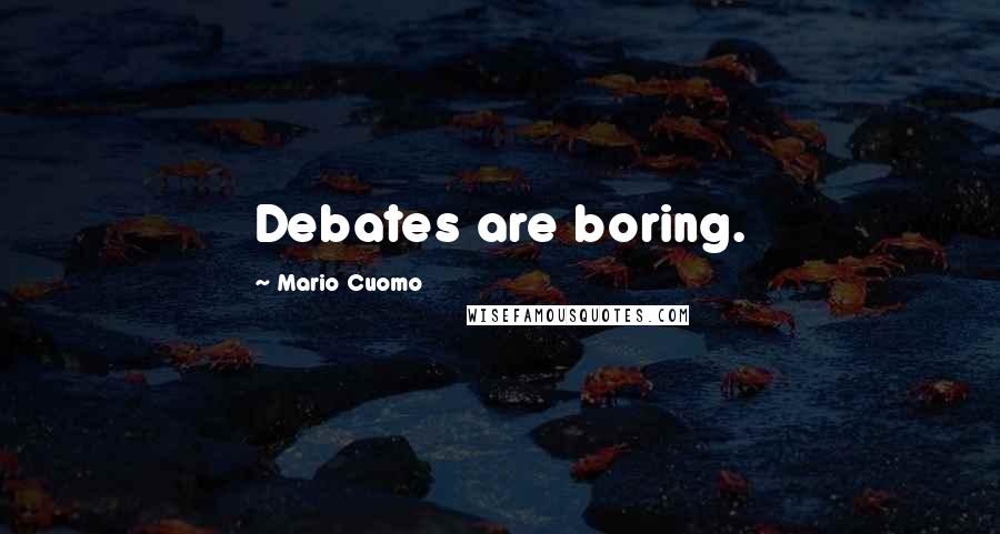 Mario Cuomo Quotes: Debates are boring.