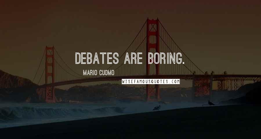 Mario Cuomo Quotes: Debates are boring.