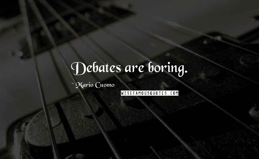 Mario Cuomo Quotes: Debates are boring.