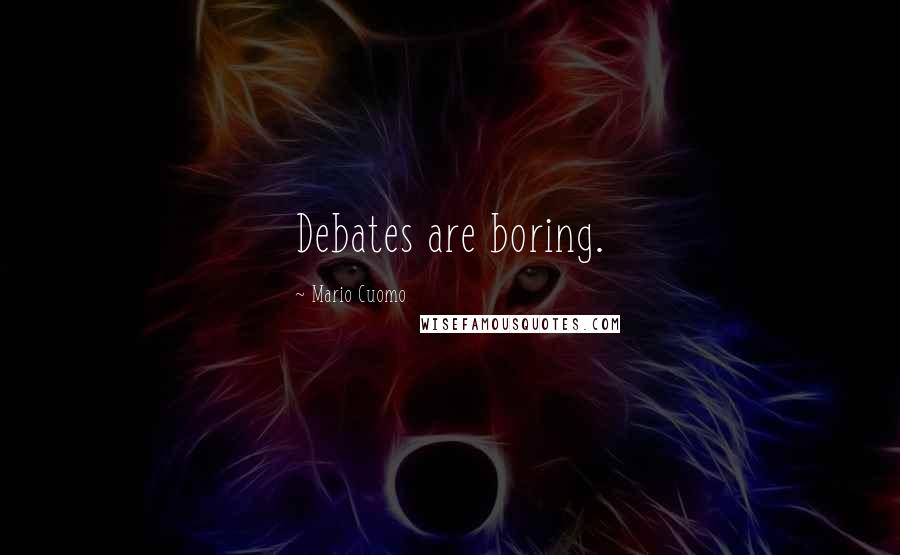 Mario Cuomo Quotes: Debates are boring.