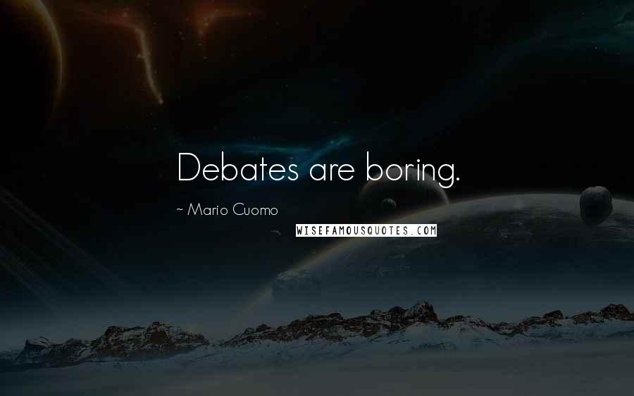 Mario Cuomo Quotes: Debates are boring.