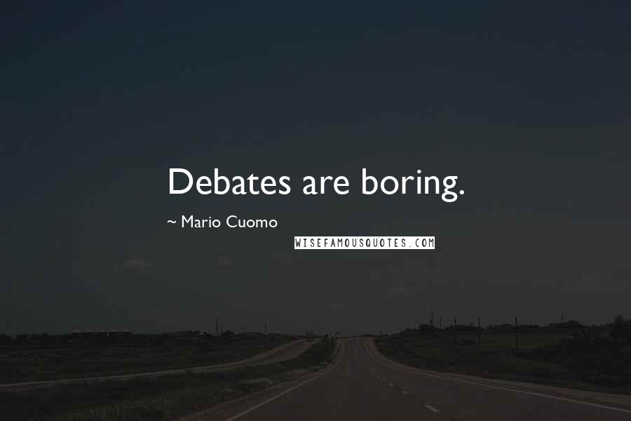 Mario Cuomo Quotes: Debates are boring.