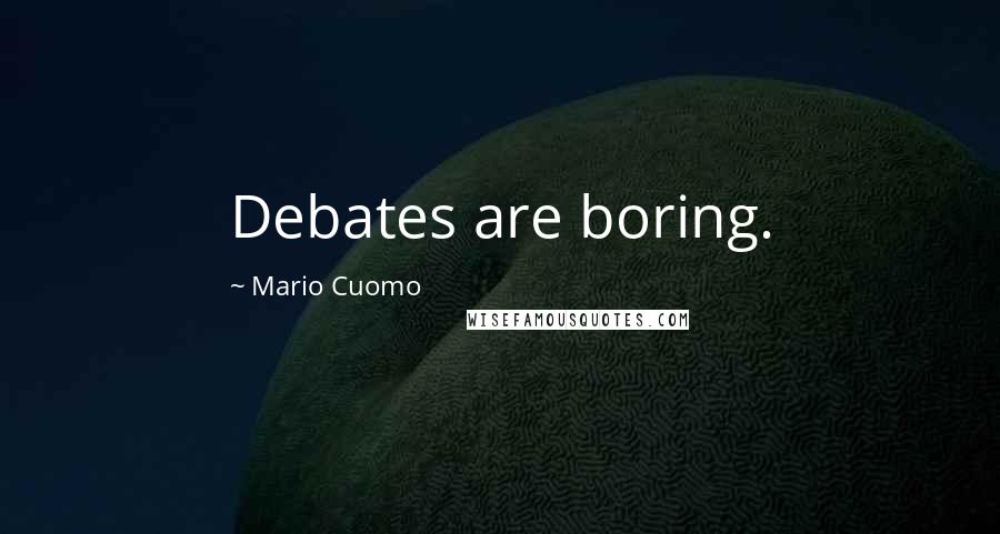 Mario Cuomo Quotes: Debates are boring.