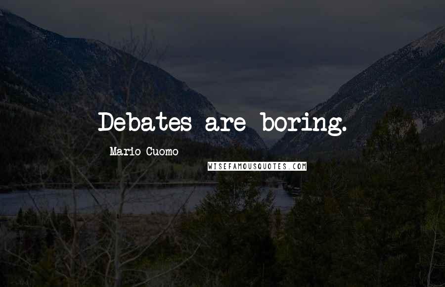 Mario Cuomo Quotes: Debates are boring.