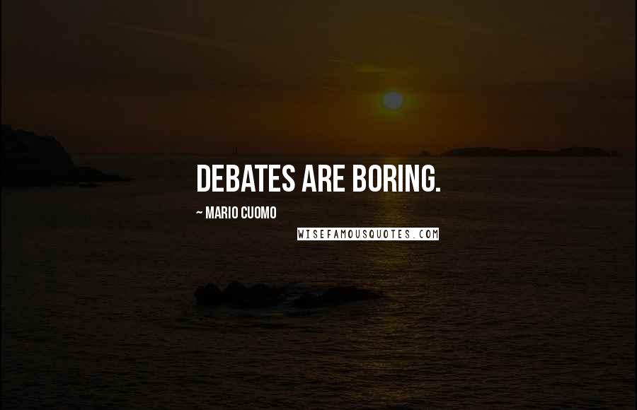 Mario Cuomo Quotes: Debates are boring.